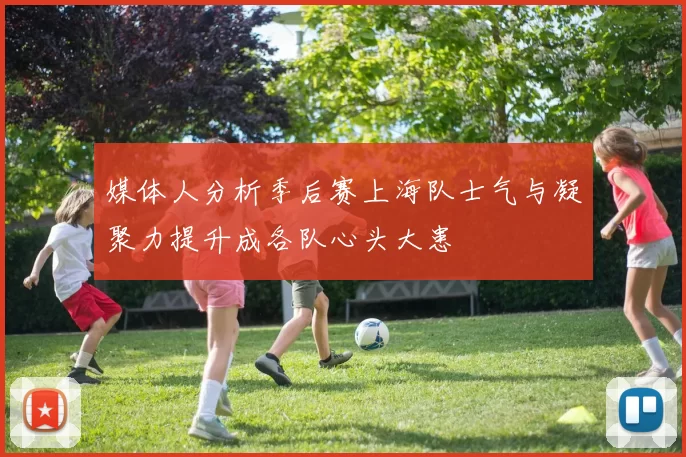 媒体人分析季后赛上海队士气与凝聚力提升成各队心头大患
