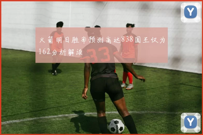 火箭明日胜率预测高达838国王仅为162分析解读