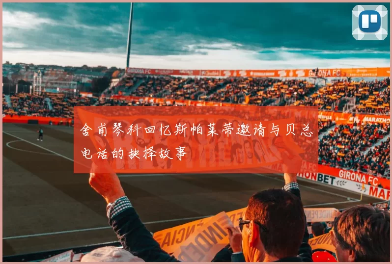 舍甫琴科回忆斯帕莱蒂邀请与贝总电话的抉择故事